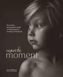 Zachyť okamih: Príručka moderného fotografa, ako nájsť krásu v každodennom a rodinnom živote - Capture the Moment: The Modern Photographer's Guide to Finding Beauty in Everyday and Family Life