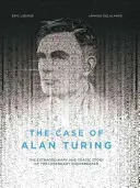 Prípad Alana Turinga: Turing: Mimoriadny a tragický príbeh legendárneho lúštiteľa kódov - The Case of Alan Turing: The Extraordinary and Tragic Story of the Legendary Codebreaker