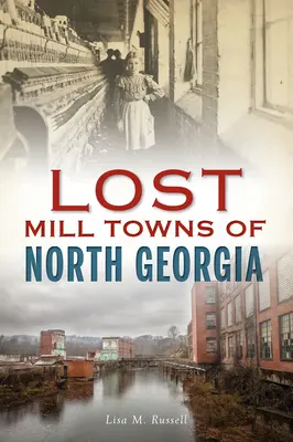 Stratené mlynské mestá severnej Georgie - Lost Mill Towns of North Georgia