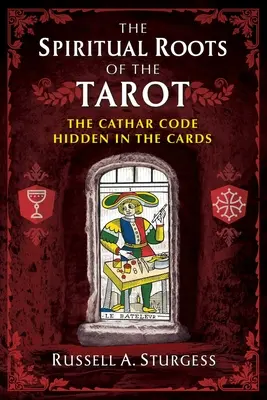 Duchovné korene tarotu: Katarský kód ukrytý v kartách - The Spiritual Roots of the Tarot: The Cathar Code Hidden in the Cards