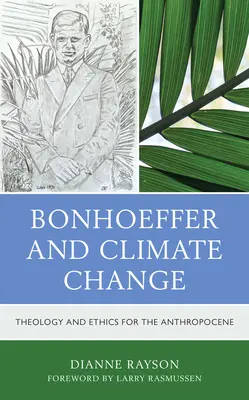 Bonhoeffer a klimatické zmeny: Teológia a etika pre antropocén - Bonhoeffer and Climate Change: Theology and Ethics for the Anthropocene