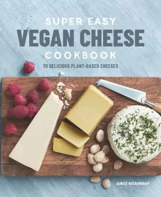Super jednoduchá vegánska kuchárska kniha o syroch: 70 lahodných syrov na rastlinnej báze - Super Easy Vegan Cheese Cookbook: 70 Delicious Plant-Based Cheeses