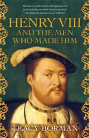 Henrich VIII. a muži, ktorí ho stvorili - Tajná história v pozadí tudorovského trónu - Henry VIII and the men who made him - The secret history behind the Tudor throne