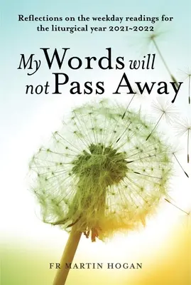 Moje slová nepominú: Úvahy nad čítaniami na všedný deň v liturgickom roku 2021/22 - My Words Will Not Pass Away: Reflections on the Weekday Readings for the Liturgical Year 2021/22