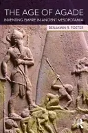 Vek Agade: Vymýšľanie ríše v starovekej Mezopotámii - The Age of Agade: Inventing Empire in Ancient Mesopotamia