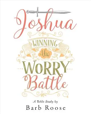 Jozue - Pracovný zošit pre účastníčky biblického štúdia pre ženy: Víťazstvo v boji s obavami - Joshua - Women's Bible Study Participant Workbook: Winning the Worry Battle
