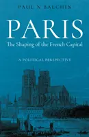 Paríž. Formovanie francúzskeho hlavného mesta - politická perspektíva - Paris. The Shaping of the French Capital - A Political Perspective