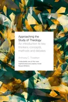 Prístup k štúdiu teológie - Úvod do kľúčových mysliteľov, koncepcií, metód a diskusií - Approaching the Study of Theology - An Introduction to Key Thinkers, Concepts, Methods and Debates