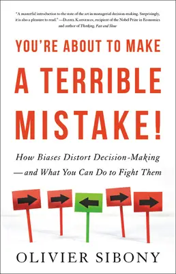 Chystáte sa urobiť strašnú chybu: Ako predsudky narúšajú rozhodovanie a čo môžete urobiť, aby ste s nimi bojovali - You're about to Make a Terrible Mistake: How Biases Distort Decision-Making and What You Can Do to Fight Them