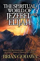 Duchovný svet Jezabel a Eliáša: Elizeus: biblické pozadie románu Jezabel: Neviestka, kráľovná Izraela - The Spiritual World of Jezebel and Elijah: Biblical Background to the Novel Jezebel: Harlot Queen of Israel