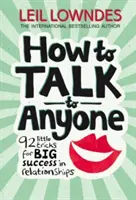 Ako sa dohovoriť s kýmkoľvek - 92 malých trikov pre veľký úspech vo vzťahoch - How to Talk to Anyone - 92 Little Tricks for Big Success in Relationships