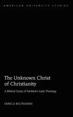Neznámy Kristus kresťanstva: Neobjavený Kristus: Písmo a teológia v Panikkarových raných spisoch - The Unknown Christ of Christianity: Scripture and Theology in Panikkar's Early Writings