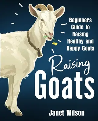Chov kôz: Príručka pre začiatočníkov, ako chovať zdravé a šťastné kozy - Raising Goats: Beginners Guide to Raising Healthy and Happy Goats