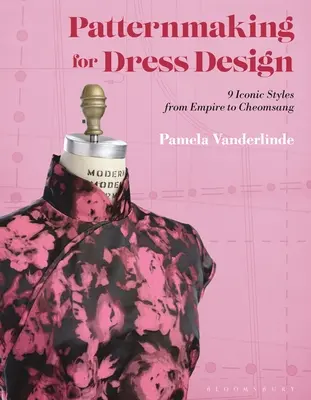 Vzorkovanie pre návrhárov šiat: 9 ikonických štýlov od empíru po Cheongsam - Patternmaking for Dress Design: 9 Iconic Styles from Empire to Cheongsam