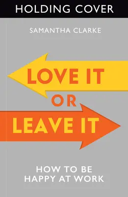 Miluj alebo nechaj tak: Ako byť šťastný v práci - Love It or Leave It: How to Be Happy at Work