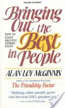 Ako vyzdvihnúť to najlepšie v ľuďoch: Ako sa tešiť z pomoci druhým, aby vynikli - Bringing Out the Best in People: How to Enjoy Helping Others Excel
