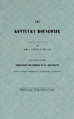 Žena v domácnosti z Kentucky: Obsahuje takmer trinásťsto plných účtov - The Kentucky Housewife: Containing Nearly Thirteen Hundred Full Receipts