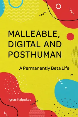 Poddajný, digitálny a posthumánny: A Permanently Beta Life (Trvalo beta život) - Malleable, Digital, and Posthuman: A Permanently Beta Life