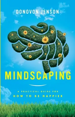 Mindscaping: Praktická príručka, ako byť šťastnejší - Mindscaping: A Practical Guide for How to Be Happier