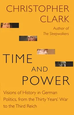 Čas a moc: Vízie dejín v nemeckej politike od tridsaťročnej vojny po Tretiu ríšu - Time and Power: Visions of History in German Politics, from the Thirty Years' War to the Third Reich