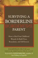 Ako prežiť hraničného rodiča: Ako si vyliečiť rany z detstva a vybudovať si dôveru, hranice a sebaúctu - Surviving a Borderline Parent: How to Heal Your Childhood Wounds & Build Trust, Boundaries, and Self-Esteem
