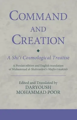 Príkaz a tvorba: A Shi'i Cosmological Treatise: Perzské vydanie a anglický preklad knihy Muhammada al-Šahrastáního Majlis-i maktub - Command and Creation: A Shi'i Cosmological Treatise: A Persian edition and English translation of Muhammad al-Shahrastani's Majlis-i maktub