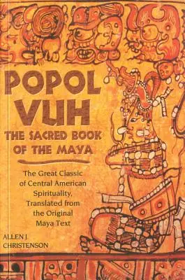 Popol Vuh: Veľká klasika stredoamerickej spirituality, preložená z pôvodného mayského textu - Popol Vuh: The Sacred Book of the Maya; The Great Classic of Central American Spirituality, Translated from the Original Maya Tex