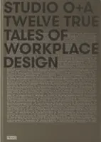Štúdio O+a: Dvanásť skutočných príbehov o dizajne na pracovisku - Studio O+a: Twelve True Tales of Workplace Design