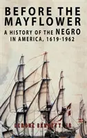 Pred Mayflower: A History of the Negro in America, 1619-1962: A History of the Negro in America, 1619-1962 - Before the Mayflower: A History of the Negro in America, 1619-1962