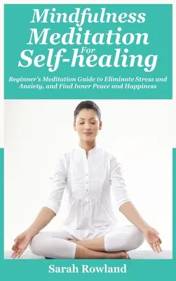 Mindfulness Meditation for Self-Healing (Meditácia všímavosti pre samoliečbu): Meditácia pre začiatočníkov na odstránenie stresu, úzkosti a depresie a nájdenie vnútorného pokoja a šťastia - Mindfulness Meditation for Self-Healing: Beginner's Meditation Guide to Eliminate Stress, Anxiety and Depression, and Find Inner Peace and Happiness