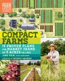Kompaktné farmy: 15 osvedčených plánov pre trhové farmy s rozlohou do 5 hektárov; obsahuje podrobné plány fariem pre produktivitu a efektívnosť - Compact Farms: 15 Proven Plans for Market Farms on 5 Acres or Less; Includes Detailed Farm Layouts for Productivity and Efficiency
