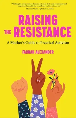 Zvyšovanie odporu: ( Feministická teória, materstvo, feminizmus, sociálny aktivizmus) - Raising the Resistance: A Mother's Guide to Practical Activism ( Feminist Theory, Motherhood, Feminism, Social Activism)