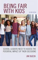 Byť férový k deťom: Riaditelia škôl musia posúdiť potenciálny vplyv svojich rozhodnutí, druhé vydanie - Being Fair with Kids: School Leaders Need to Assess the Potential Impact of Their Decisions, Second Edition