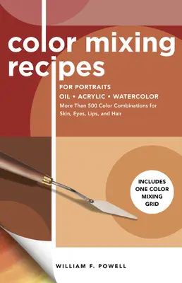 Recepty na miešanie farieb pre portréty: Vrátane jednej mriežky na miešanie farieb: viac ako 500 farebných kombinácií pre pleť, oči, pery a vlasy - Color Mixing Recipes for Portraits: More Than 500 Color Combinations for Skin, Eyes, Lips & Hair - Includes One Color Mixing Grid