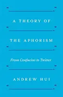 Teória aforizmu: Od Konfucia po Twitter - A Theory of the Aphorism: From Confucius to Twitter