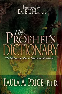 Prorocký slovník: Slovník nadprirodzenej múdrosti - The Prophet's Dictionary: The Ultimate Guide to Supernatural Wisdom