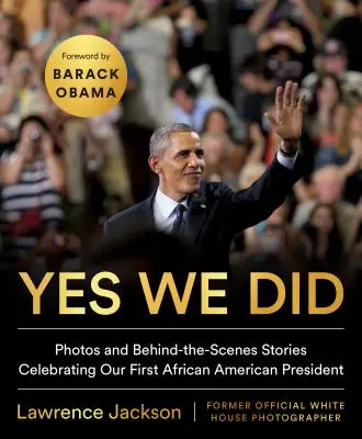 Yes We Did: Fotografie a príbehy zo zákulisia osláv nášho prvého afroamerického prezidenta - Yes We Did: Photos and Behind-The-Scenes Stories Celebrating Our First African American President