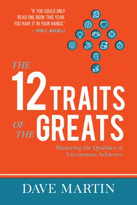 12 čŕt velikánov: Ovládnite vlastnosti neobyčajných úspešných ľudí. - The 12 Traits of the Greats: Mastering the Qualities of Uncommon Achievers