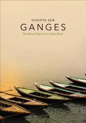 Gangy: Gangy - príbeh indiánskej rieky v mnohých podobách - Ganges: The Many Pasts of an Indian River