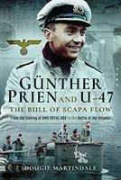 Gunther Prien a U-47: Od potopenia HMS Royal Oak po bitku o Atlantik - Gunther Prien and U-47: The Bull of Scapa Flow - From the Sinking of HMS Royal Oak to the Battle of the Atlantic