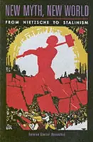 Nový mýtus, nový svet: Od Nietzscheho po stalinizmus - New Myth, New World: From Nietzsche to Stalinism