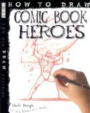 Ako nakresliť komiksových hrdinov - How To Draw Comic Book Heroes