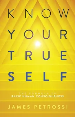 Spoznaj svoje pravé ja: Vzorec na zvýšenie ľudského vedomia - Know Your True Self: The Formula to Raise Human Consciousness