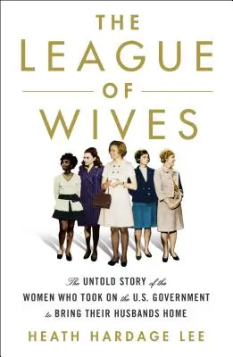 Liga manželiek: Lige žien: Nevypovedaný príbeh žien, ktoré sa postavili vláde USA, aby priviedli svojich manželov domov - The League of Wives: The Untold Story of the Women Who Took on the U.S. Government to Bring Their Husbands Home