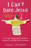 Nemôžem chodiť s Ježišom: Láska, sex, rodina, rasa a ďalšie dôvody, prečo som vložila svoju vieru do Beyonc - I Can't Date Jesus: Love, Sex, Family, Race, and Other Reasons I've Put My Faith in Beyonc