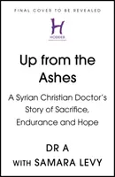 Vstať z popola - Príbeh sýrskeho kresťanského lekára o obetavosti, vytrvalosti a nádeji - Up from the Ashes - A Syrian Christian Doctor's Story of Sacrifice, Endurance And Hope