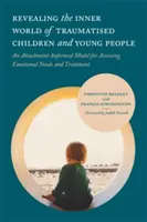 Odhaľovanie vnútorného sveta traumatizovaných detí a mladých ľudí: Model posudzovania emocionálnych potrieb a liečby založený na prístupe - Revealing the Inner World of Traumatised Children and Young People: An Attachment-Informed Model for Assessing Emotional Needs and Treatment