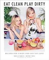 Jedz čisto, hraj špinu: Recepty pre telo a život, ktorý milujete od zakladateľov Sakara Life - Eat Clean, Play Dirty: Recipes for a Body and Life You Love by the Founders of Sakara Life
