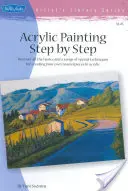Akrylová maľba krok za krokom: Objavte všetky základy a rad špeciálnych techník na vytvorenie vlastných majstrovských diel akrylom - Acrylic Painting Step by Step: Discover All the Basics and a Range of Special Techniques for Creating Your Own Masterpieces in Acrylic