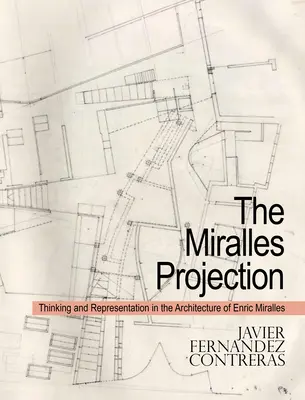 Mirallesova projekcia: Myslenie a reprezentácia v architektúre Enrica Mirallesa - The Miralles Projection: Thinking and Representation in the Architecture of Enric Miralles